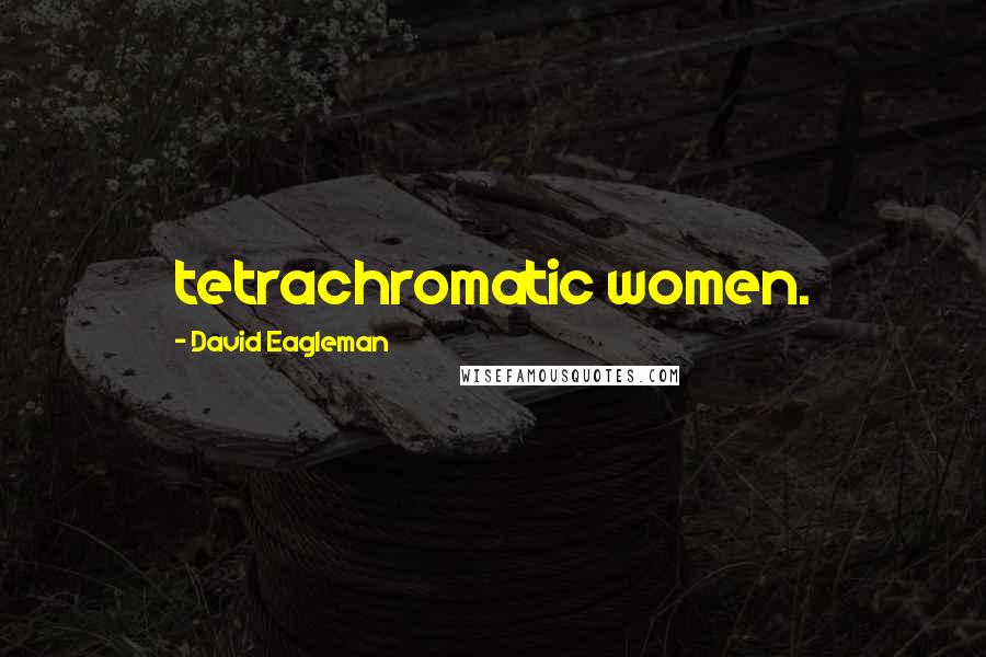 David Eagleman Quotes: tetrachromatic women.