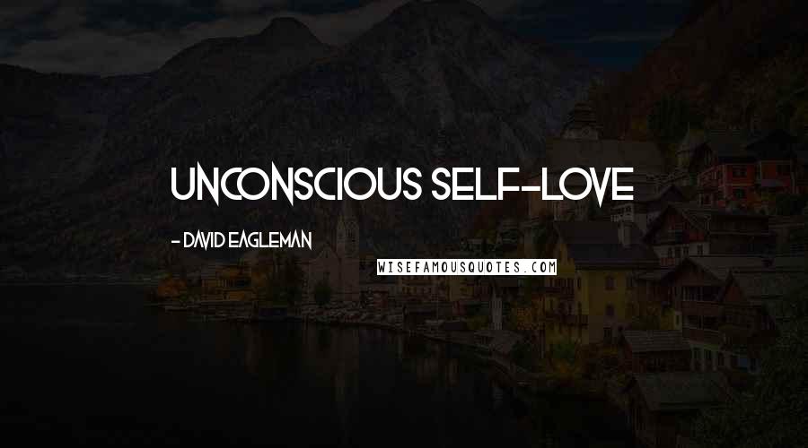 David Eagleman Quotes: unconscious self-love