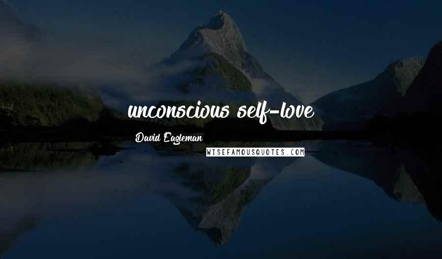 David Eagleman Quotes: unconscious self-love