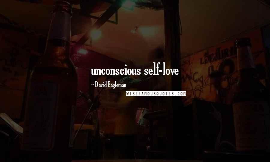David Eagleman Quotes: unconscious self-love