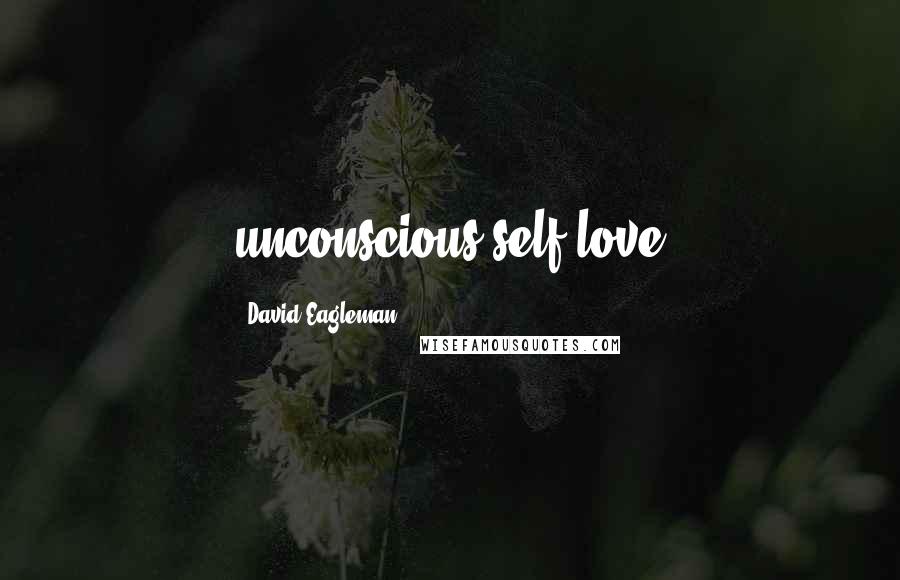 David Eagleman Quotes: unconscious self-love