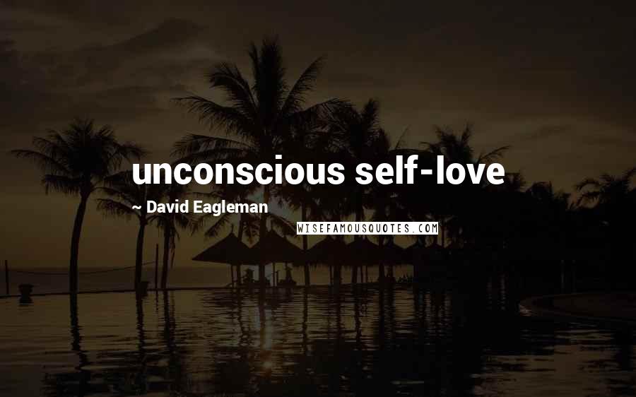 David Eagleman Quotes: unconscious self-love