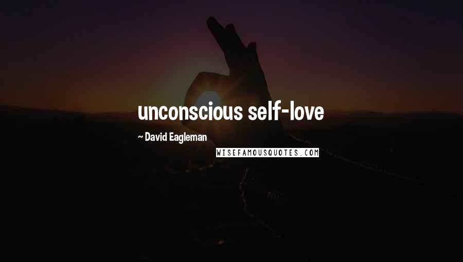 David Eagleman Quotes: unconscious self-love