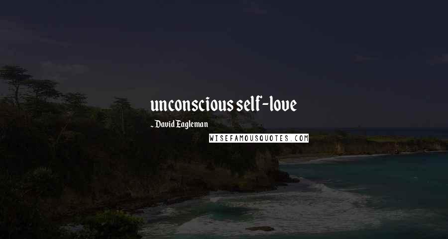 David Eagleman Quotes: unconscious self-love