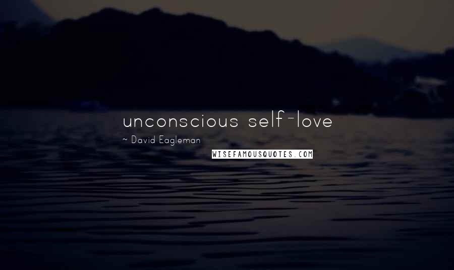 David Eagleman Quotes: unconscious self-love