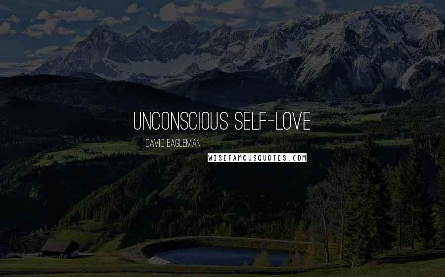 David Eagleman Quotes: unconscious self-love