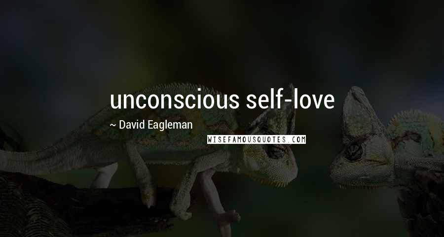 David Eagleman Quotes: unconscious self-love