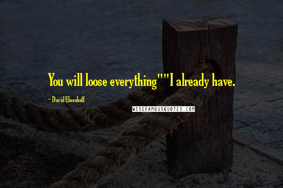 David Ebershoff Quotes: You will loose everything""I already have.