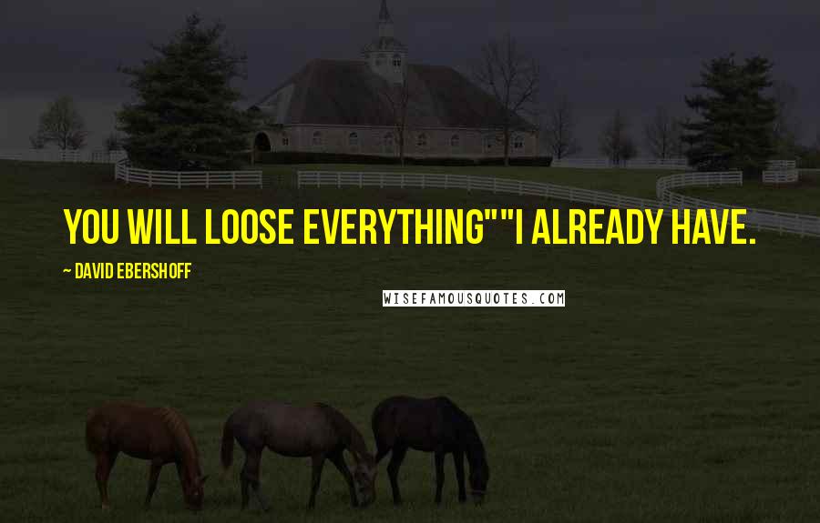 David Ebershoff Quotes: You will loose everything""I already have.