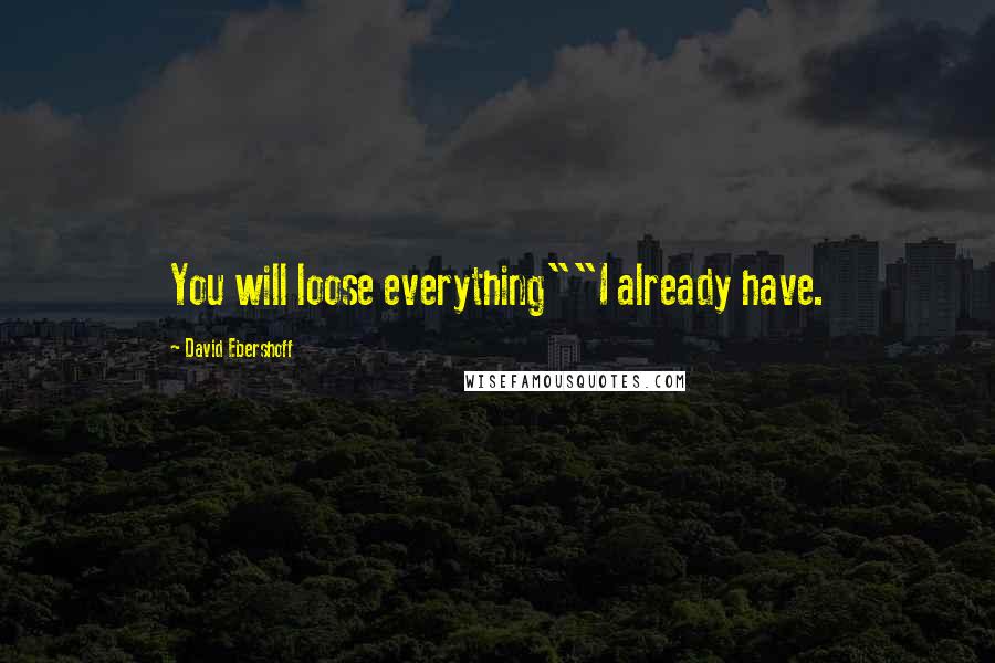 David Ebershoff Quotes: You will loose everything""I already have.