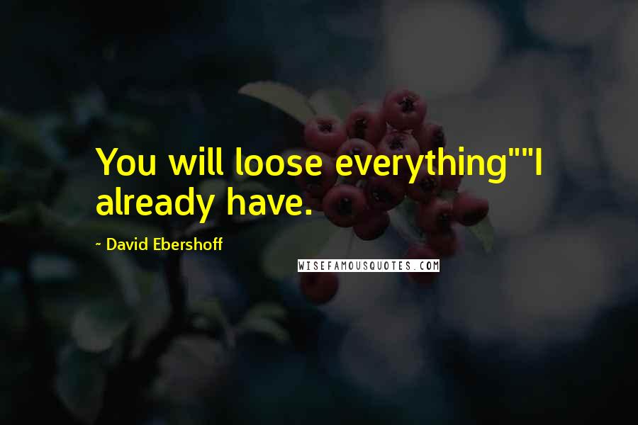 David Ebershoff Quotes: You will loose everything""I already have.