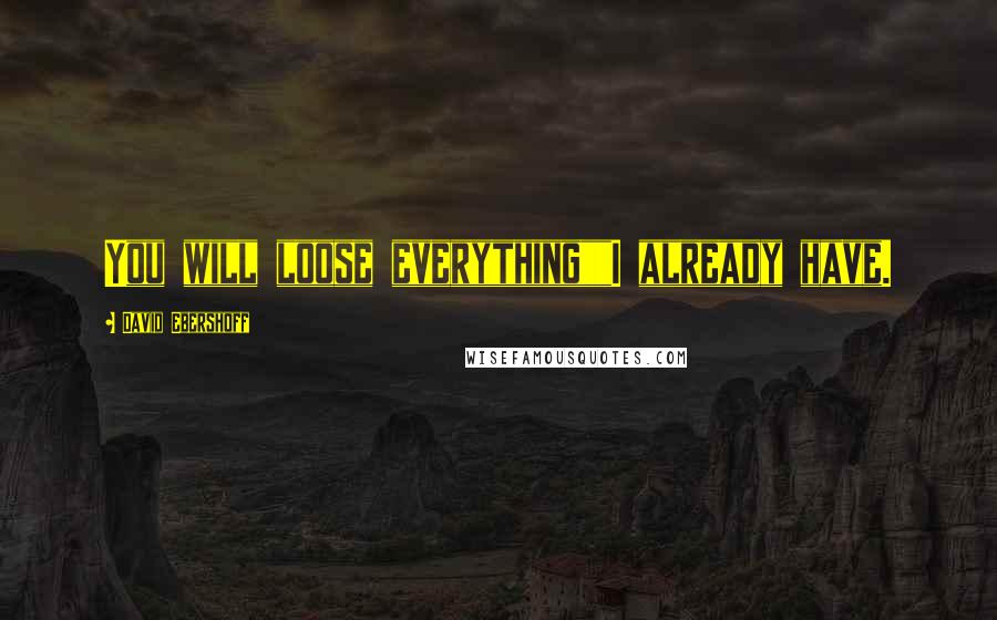 David Ebershoff Quotes: You will loose everything""I already have.