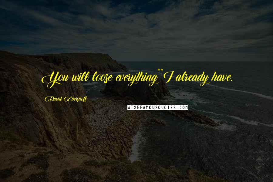 David Ebershoff Quotes: You will loose everything""I already have.