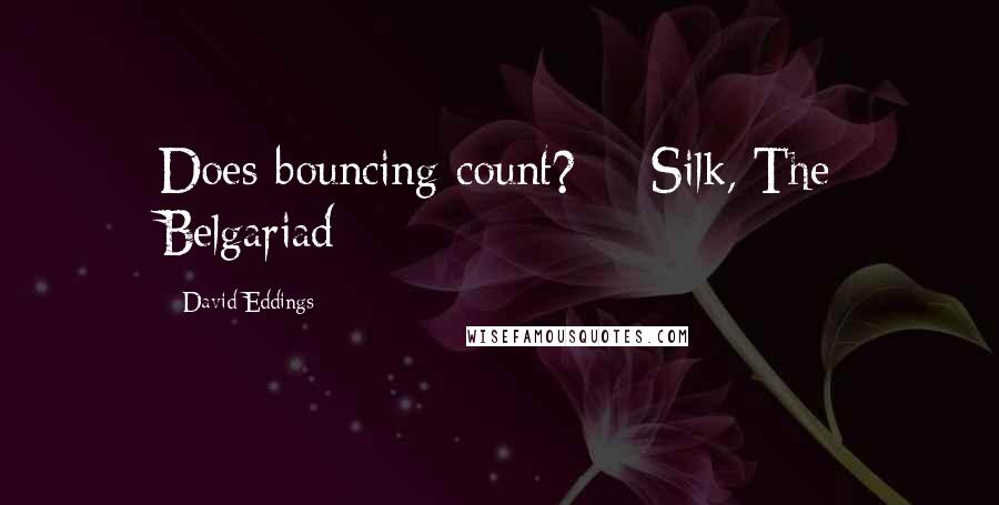 David Eddings Quotes: Does bouncing count? -- Silk, The Belgariad