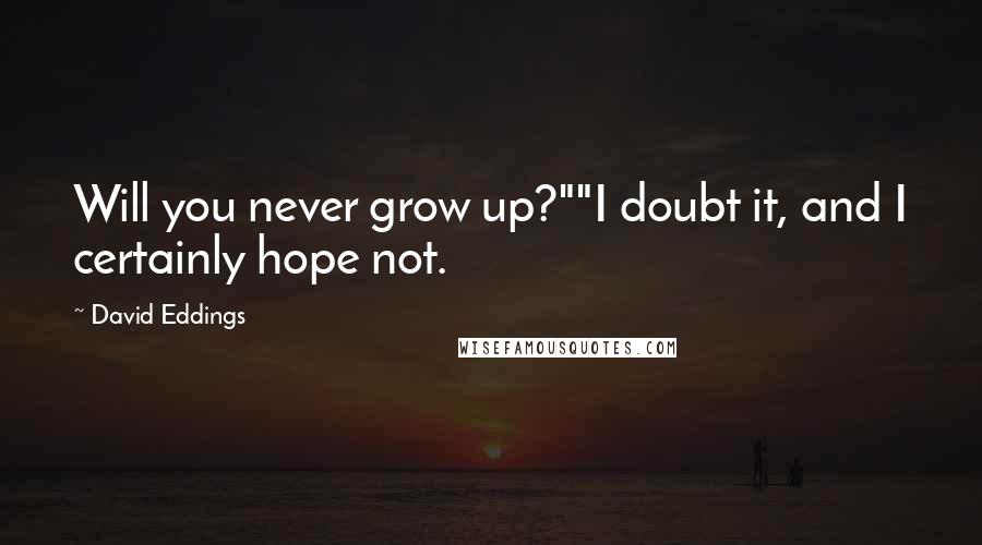 David Eddings Quotes: Will you never grow up?""I doubt it, and I certainly hope not.