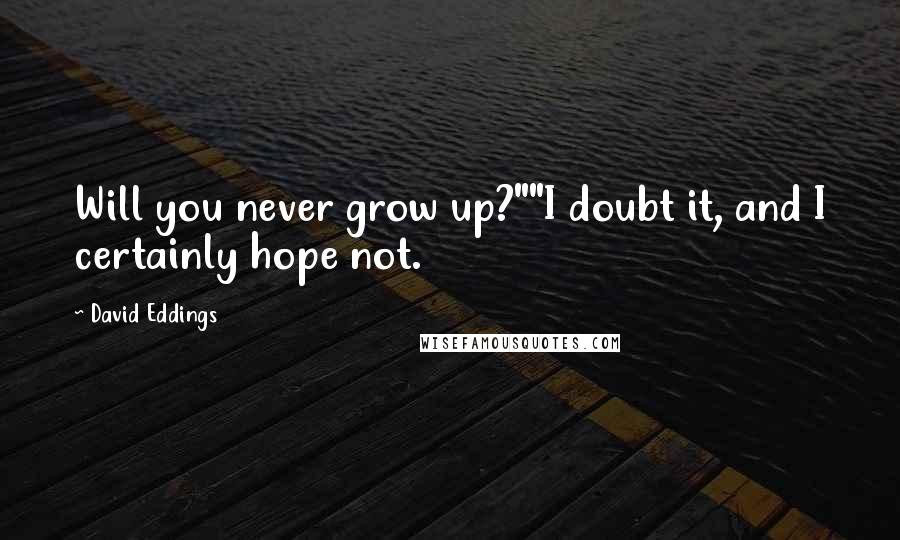 David Eddings Quotes: Will you never grow up?""I doubt it, and I certainly hope not.