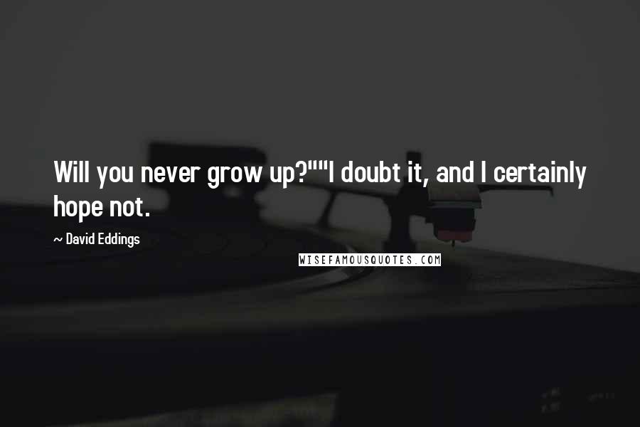 David Eddings Quotes: Will you never grow up?""I doubt it, and I certainly hope not.