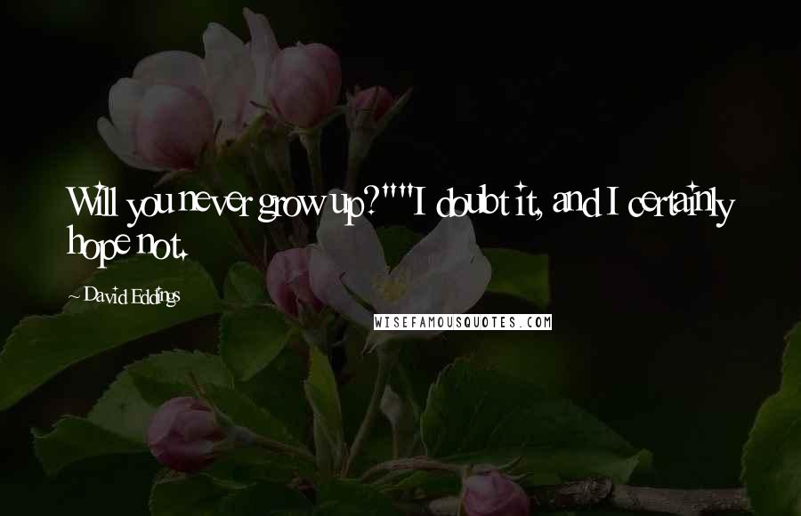 David Eddings Quotes: Will you never grow up?""I doubt it, and I certainly hope not.