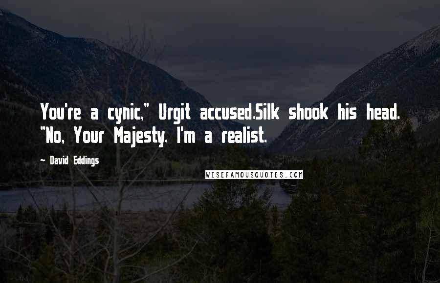 David Eddings Quotes: You're a cynic," Urgit accused.Silk shook his head. "No, Your Majesty. I'm a realist.