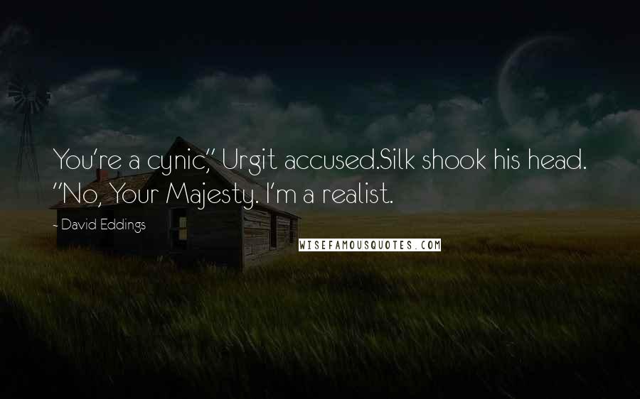 David Eddings Quotes: You're a cynic," Urgit accused.Silk shook his head. "No, Your Majesty. I'm a realist.