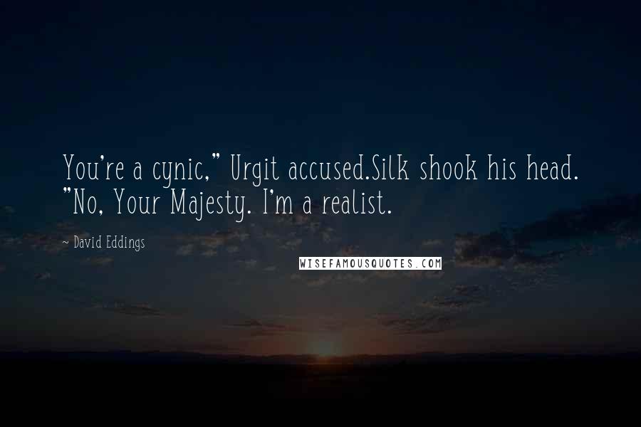 David Eddings Quotes: You're a cynic," Urgit accused.Silk shook his head. "No, Your Majesty. I'm a realist.