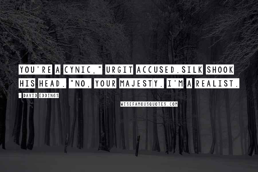 David Eddings Quotes: You're a cynic," Urgit accused.Silk shook his head. "No, Your Majesty. I'm a realist.