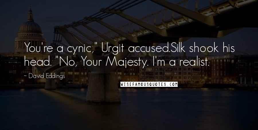 David Eddings Quotes: You're a cynic," Urgit accused.Silk shook his head. "No, Your Majesty. I'm a realist.