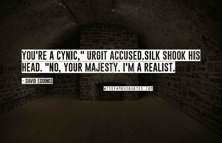 David Eddings Quotes: You're a cynic," Urgit accused.Silk shook his head. "No, Your Majesty. I'm a realist.