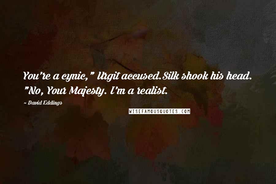 David Eddings Quotes: You're a cynic," Urgit accused.Silk shook his head. "No, Your Majesty. I'm a realist.