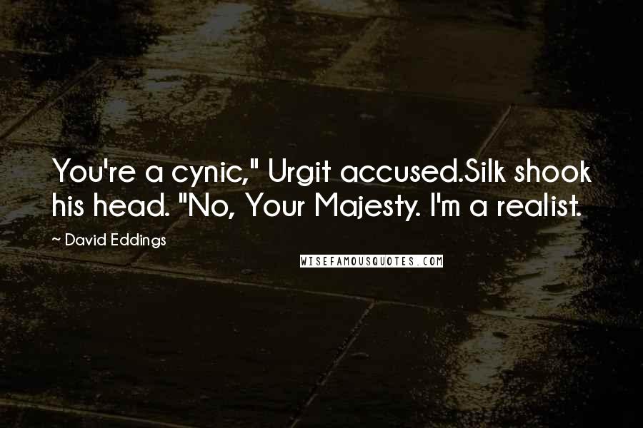 David Eddings Quotes: You're a cynic," Urgit accused.Silk shook his head. "No, Your Majesty. I'm a realist.