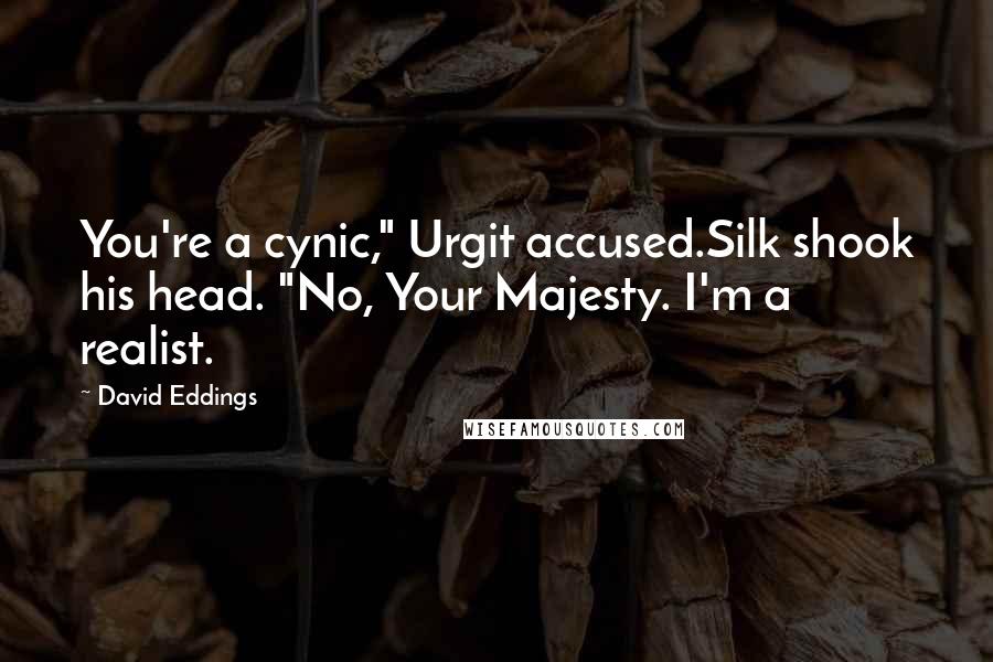 David Eddings Quotes: You're a cynic," Urgit accused.Silk shook his head. "No, Your Majesty. I'm a realist.