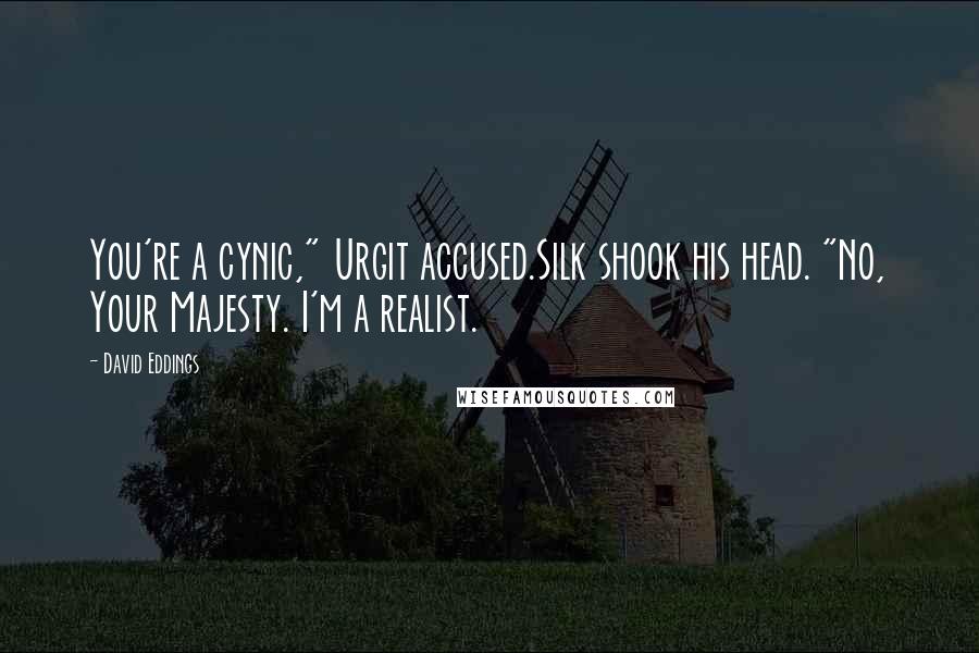 David Eddings Quotes: You're a cynic," Urgit accused.Silk shook his head. "No, Your Majesty. I'm a realist.