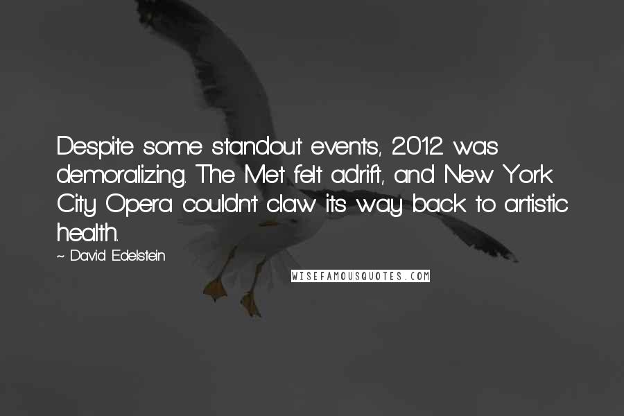 David Edelstein Quotes: Despite some standout events, 2012 was demoralizing. The Met felt adrift, and New York City Opera couldn't claw its way back to artistic health.