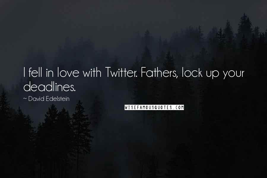 David Edelstein Quotes: I fell in love with Twitter. Fathers, lock up your deadlines.