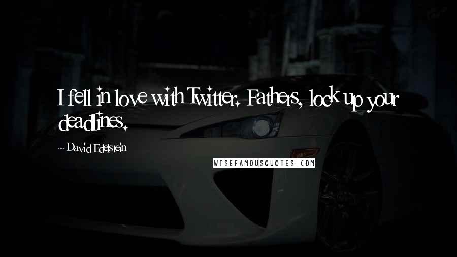 David Edelstein Quotes: I fell in love with Twitter. Fathers, lock up your deadlines.