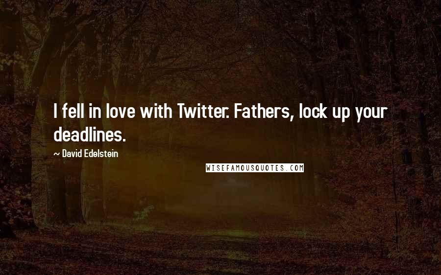 David Edelstein Quotes: I fell in love with Twitter. Fathers, lock up your deadlines.