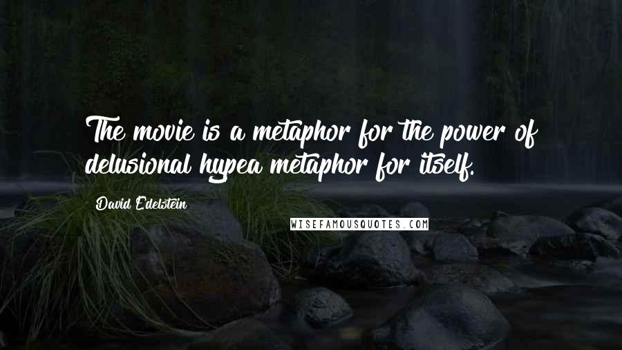 David Edelstein Quotes: The movie is a metaphor for the power of delusional hypea metaphor for itself.