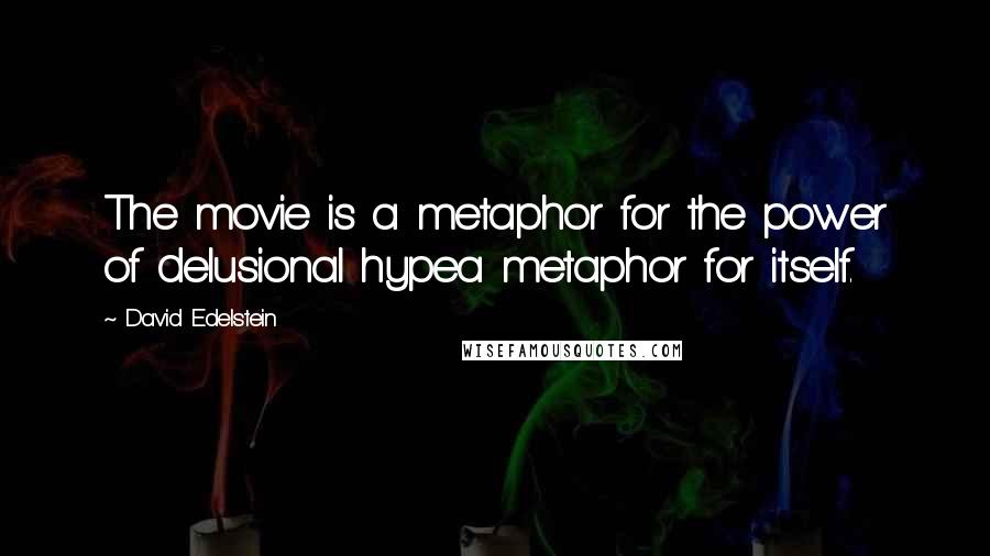 David Edelstein Quotes: The movie is a metaphor for the power of delusional hypea metaphor for itself.