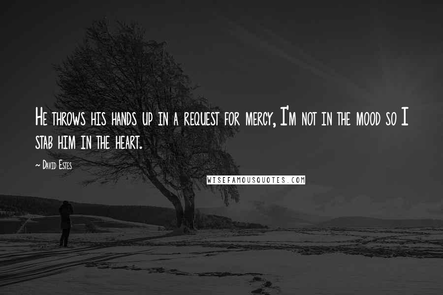 David Estes Quotes: He throws his hands up in a request for mercy, I'm not in the mood so I stab him in the heart.