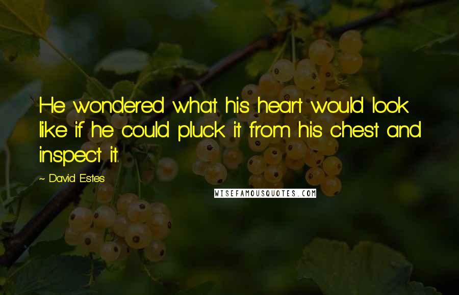 David Estes Quotes: He wondered what his heart would look like if he could pluck it from his chest and inspect it.