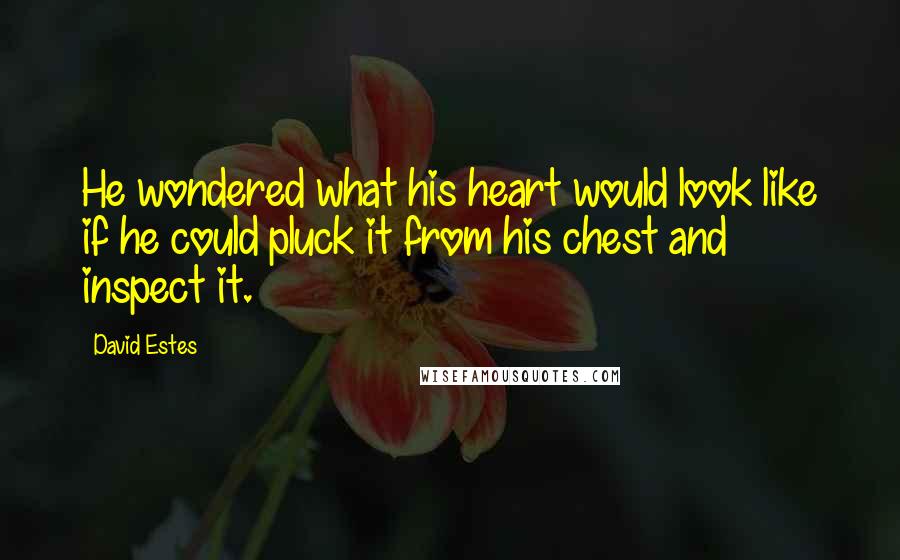 David Estes Quotes: He wondered what his heart would look like if he could pluck it from his chest and inspect it.