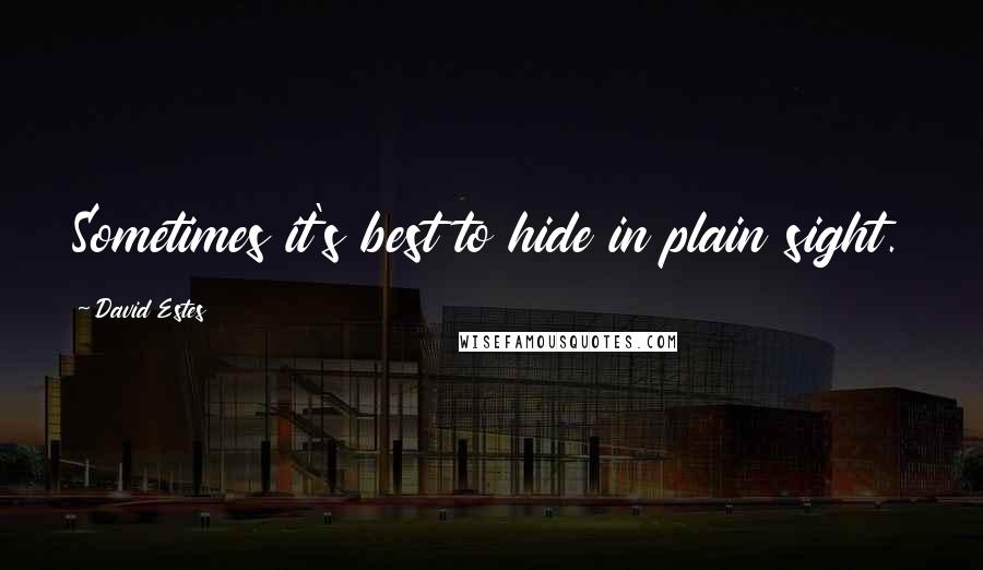 David Estes Quotes: Sometimes it's best to hide in plain sight.