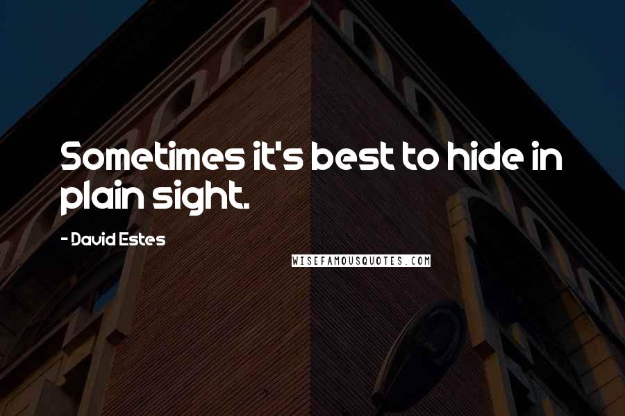 David Estes Quotes: Sometimes it's best to hide in plain sight.