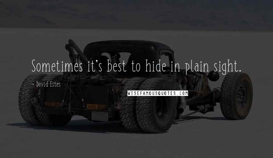 David Estes Quotes: Sometimes it's best to hide in plain sight.