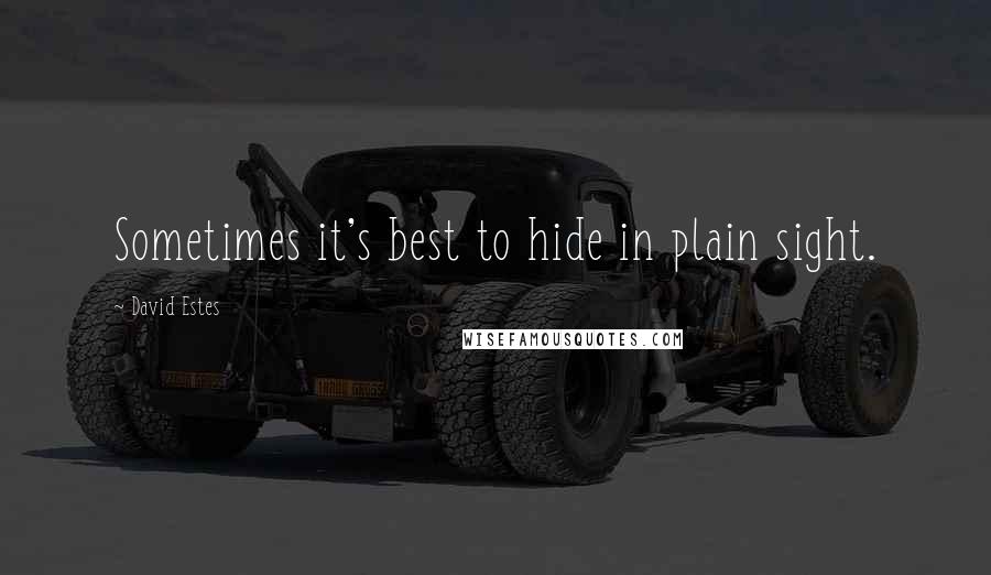 David Estes Quotes: Sometimes it's best to hide in plain sight.