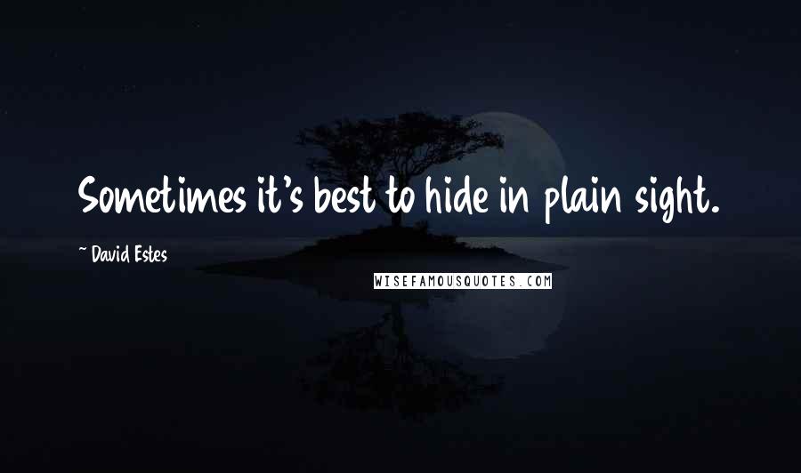 David Estes Quotes: Sometimes it's best to hide in plain sight.