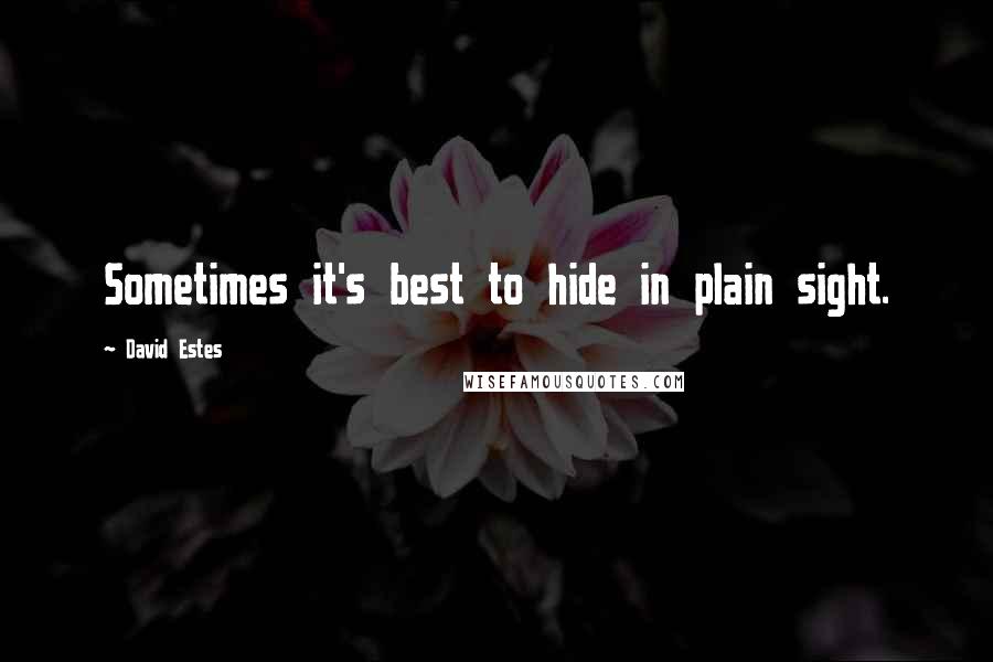 David Estes Quotes: Sometimes it's best to hide in plain sight.