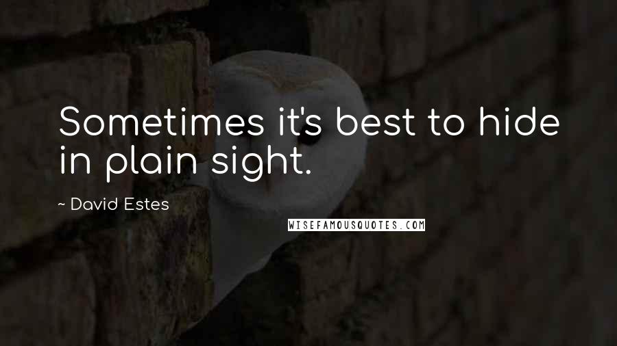 David Estes Quotes: Sometimes it's best to hide in plain sight.