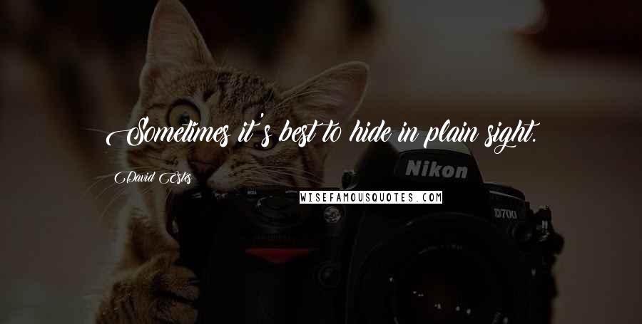 David Estes Quotes: Sometimes it's best to hide in plain sight.