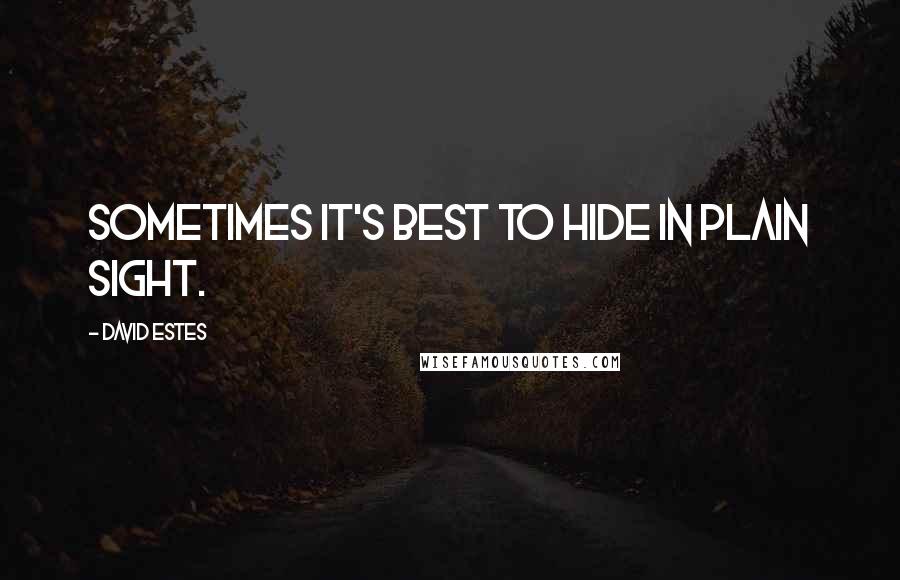 David Estes Quotes: Sometimes it's best to hide in plain sight.